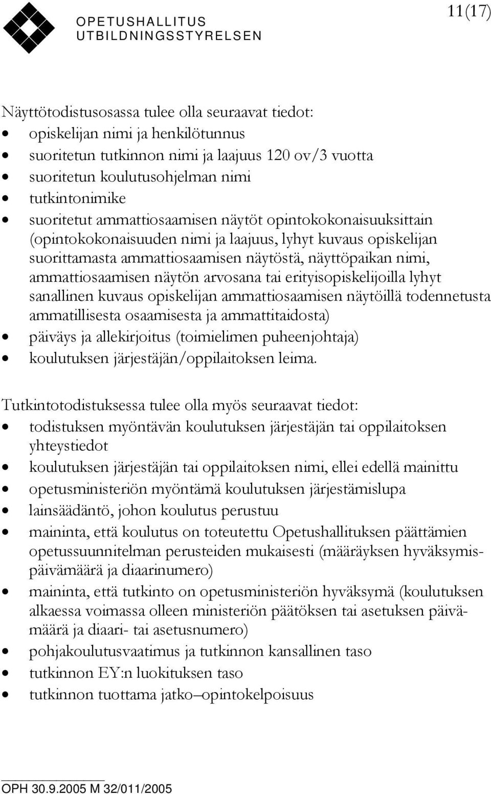 näytön arvosana tai erityisopiskelijoilla lyhyt sanallinen kuvaus opiskelijan ammattiosaamisen näytöillä todennetusta ammatillisesta osaamisesta ja ammattitaidosta) päiväys ja allekirjoitus