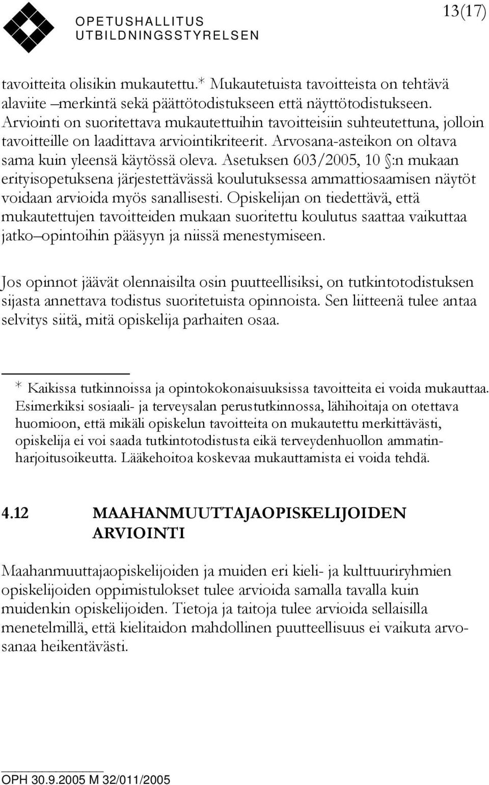 Asetuksen 603/2005, 10 :n mukaan erityisopetuksena järjestettävässä koulutuksessa ammattiosaamisen näytöt voidaan arvioida myös sanallisesti.