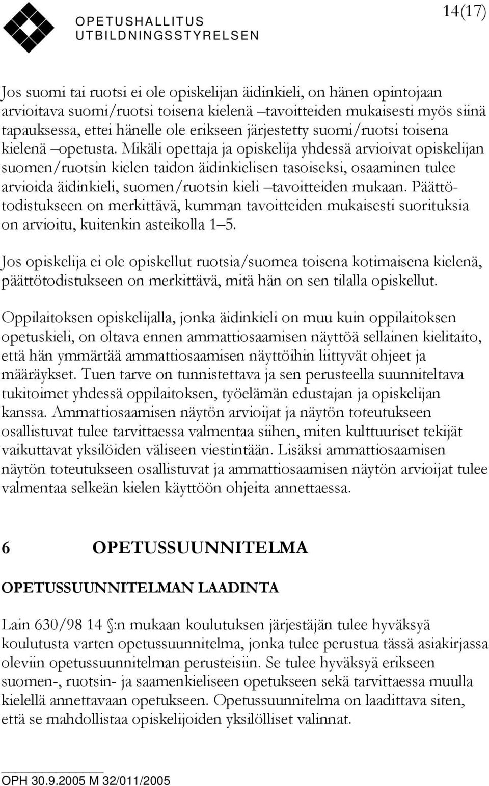 Mikäli opettaja ja opiskelija yhdessä arvioivat opiskelijan suomen/ruotsin kielen taidon äidinkielisen tasoiseksi, osaaminen tulee arvioida äidinkieli, suomen/ruotsin kieli tavoitteiden mukaan.