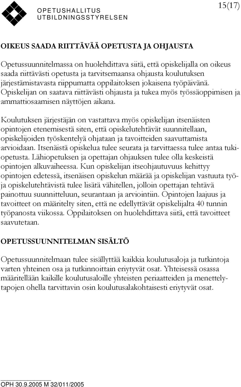 Koulutuksen järjestäjän on vastattava myös opiskelijan itsenäisten opintojen etenemisestä siten, että opiskelutehtävät suunnitellaan, opiskelijoiden työskentelyä ohjataan ja tavoitteiden