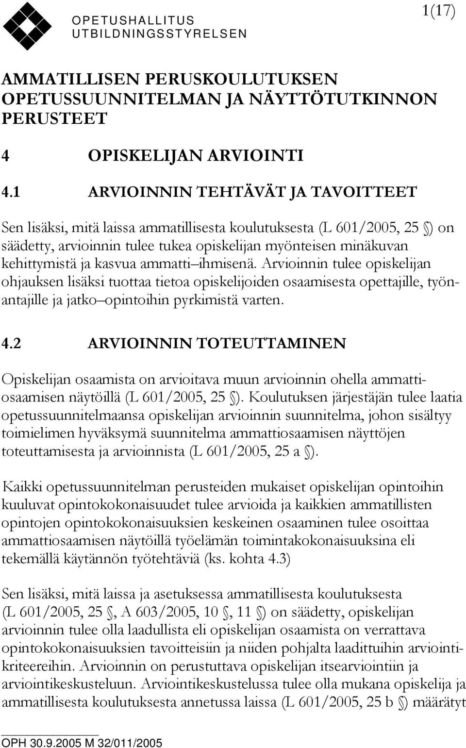 ammatti ihmisenä. Arvioinnin tulee opiskelijan ohjauksen lisäksi tuottaa tietoa opiskelijoiden osaamisesta opettajille, työnantajille ja jatko opintoihin pyrkimistä varten. 4.