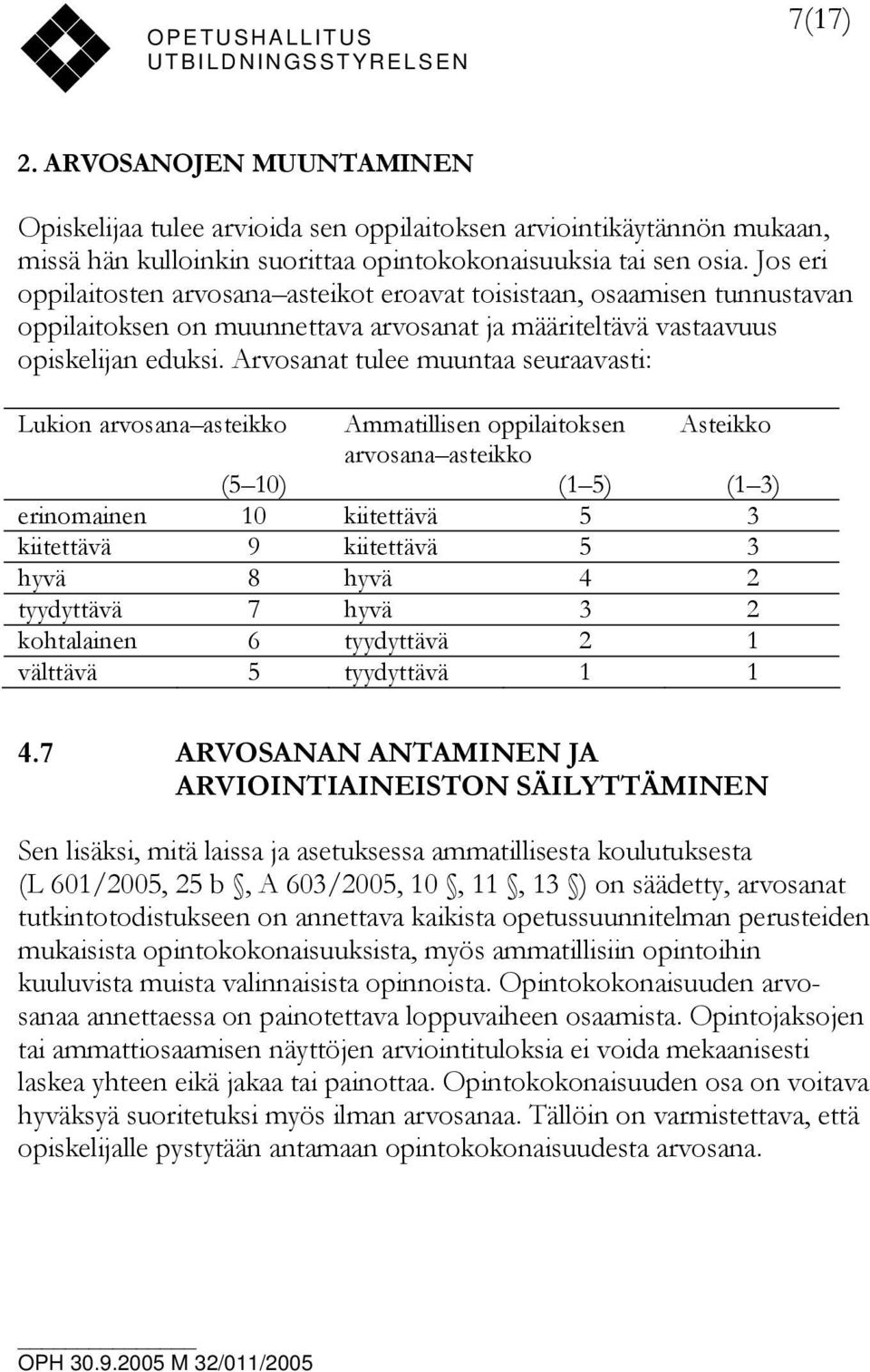 Arvosanat tulee muuntaa seuraavasti: Lukion arvosana asteikko Ammatillisen oppilaitoksen Asteikko arvosana asteikko (5 10) (1 5) (1 3) erinomainen 10 kiitettävä 5 3 kiitettävä 9 kiitettävä 5 3 hyvä 8