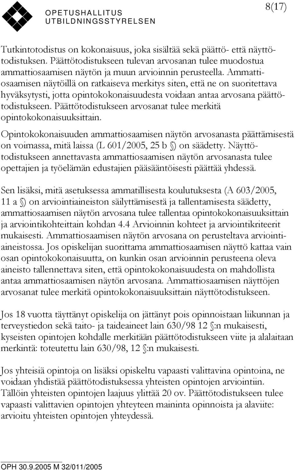 Päättötodistukseen arvosanat tulee merkitä opintokokonaisuuksittain. Opintokokonaisuuden ammattiosaamisen näytön arvosanasta päättämisestä on voimassa, mitä laissa (L 601/2005, 25 b ) on säädetty.