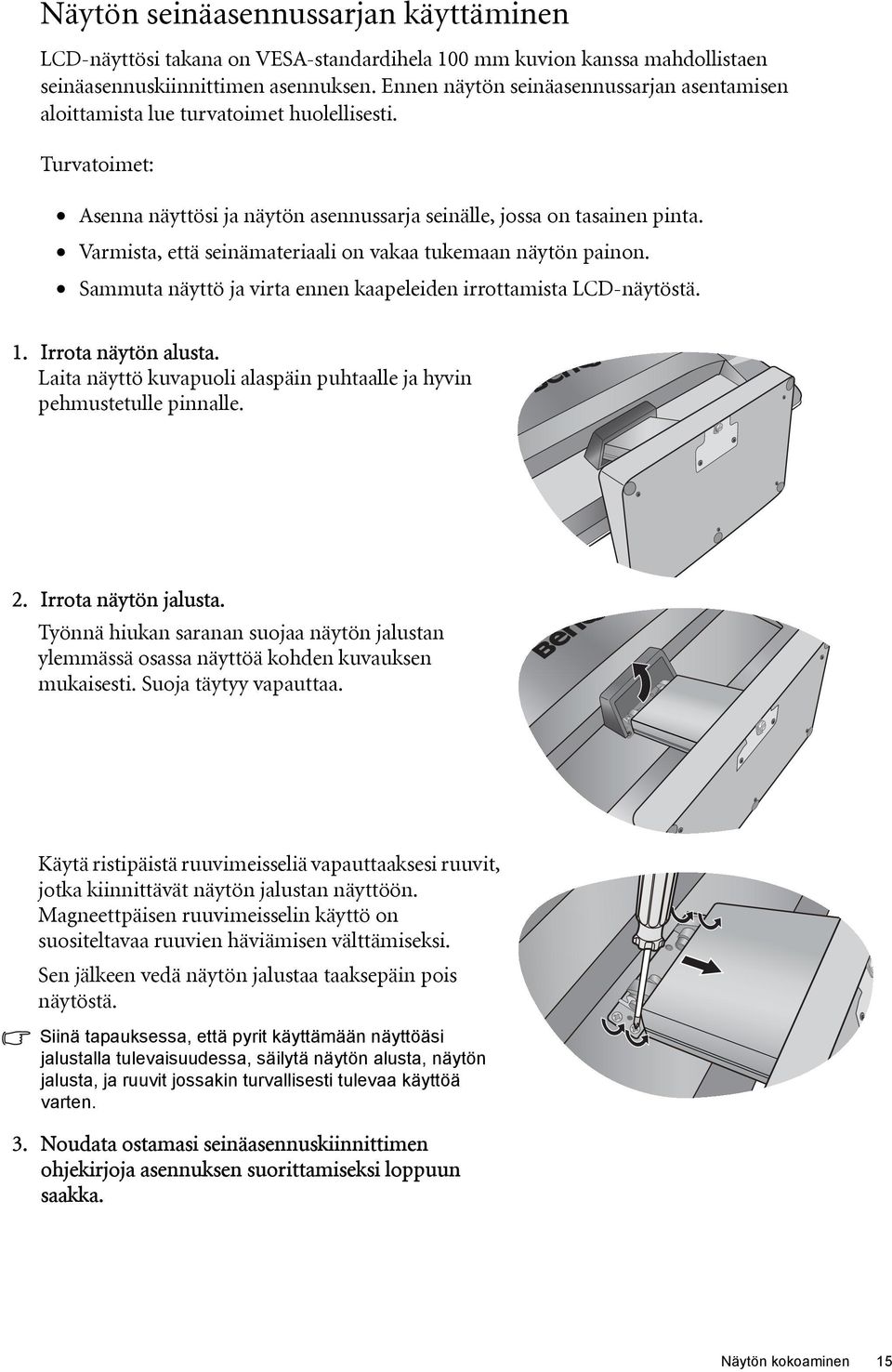 Varmista, että seinämateriaali on vakaa tukemaan näytön painon. Sammuta näyttö ja virta ennen kaapeleiden irrottamista LCD-näytöstä. 1. Irrota näytön alusta.
