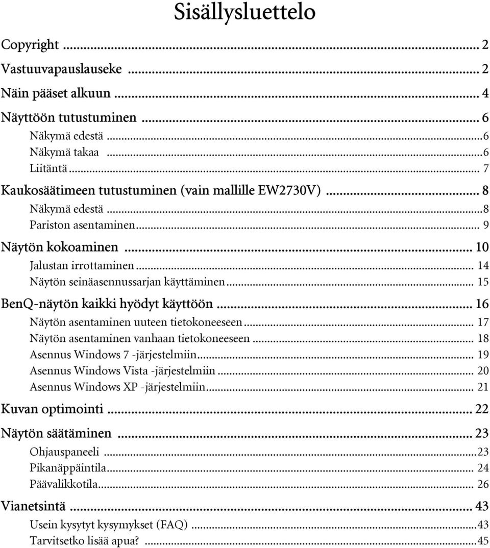 .. 15 BenQ-näytön kaikki hyödyt käyttöön... 16 Näytön asentaminen uuteen tietokoneeseen... 17 Näytön asentaminen vanhaan tietokoneeseen... 18 Asennus Windows 7 -järjestelmiin.