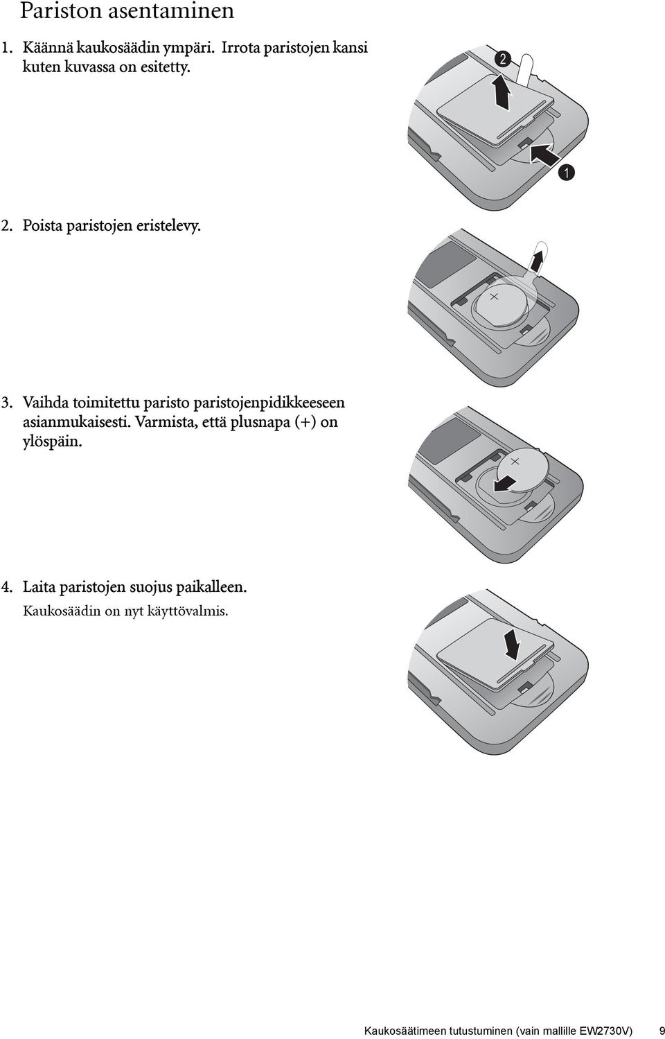 Vaihda toimitettu paristo paristojenpidikkeeseen asianmukaisesti.