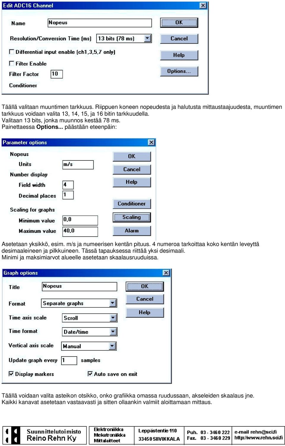 4 numeroa tarkoittaa koko kentän leveyttä desimaaleineen ja pilkkuineen. Tässä tapauksessa riittää yksi desimaali.