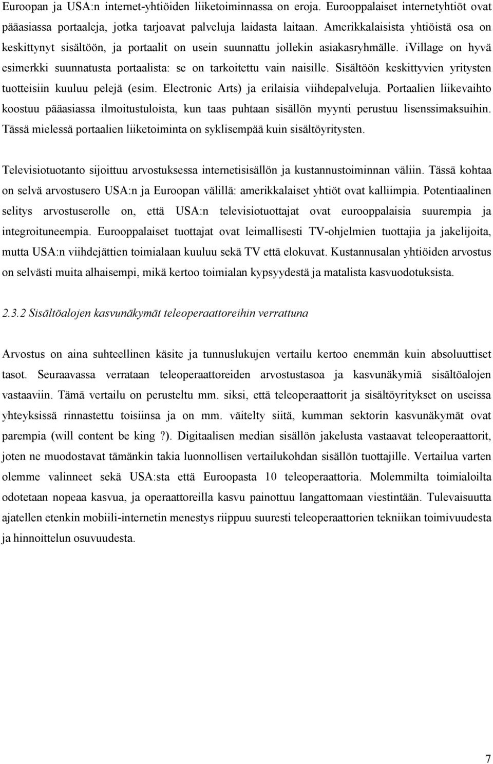 Sisältöön keskittyvien yritysten tuotteisiin kuuluu pelejä (esim. Electronic Arts) ja erilaisia viihdepalveluja.