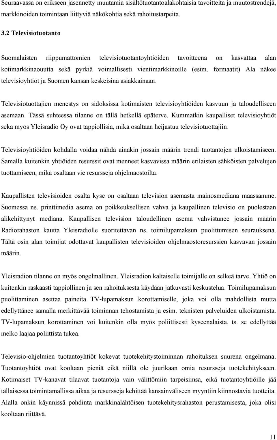 formaatit) Ala näkee televisioyhtiöt ja Suomen kansan keskeisinä asiakkainaan. Televisiotuottajien menestys on sidoksissa kotimaisten televisioyhtiöiden kasvuun ja taloudelliseen asemaan.