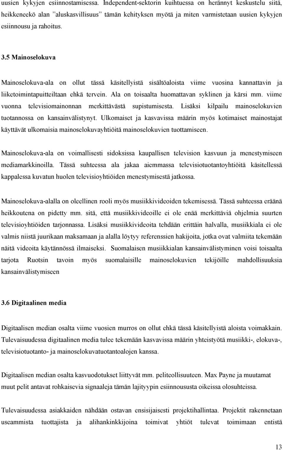 5 Mainoselokuva Mainoselokuva-ala on ollut tässä käsitellyistä sisältöaloista viime vuosina kannattavin ja liiketoimintapuitteiltaan ehkä tervein. Ala on toisaalta huomattavan syklinen ja kärsi mm.