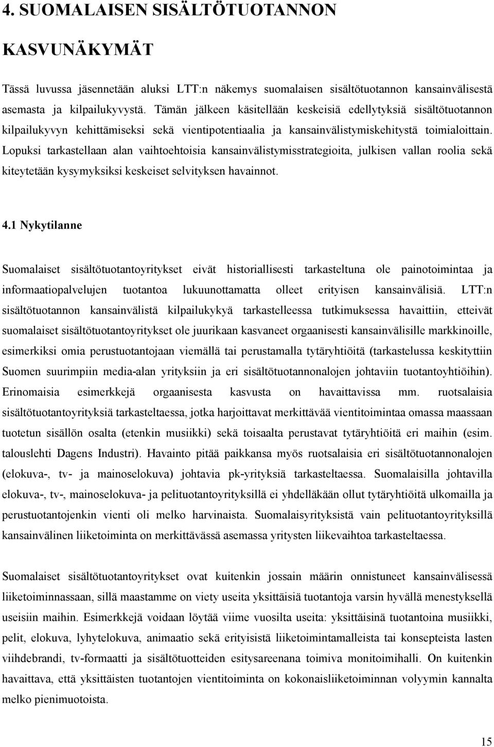 Lopuksi tarkastellaan alan vaihtoehtoisia kansainvälistymisstrategioita, julkisen vallan roolia sekä kiteytetään kysymyksiksi keskeiset selvityksen havainnot. 4.