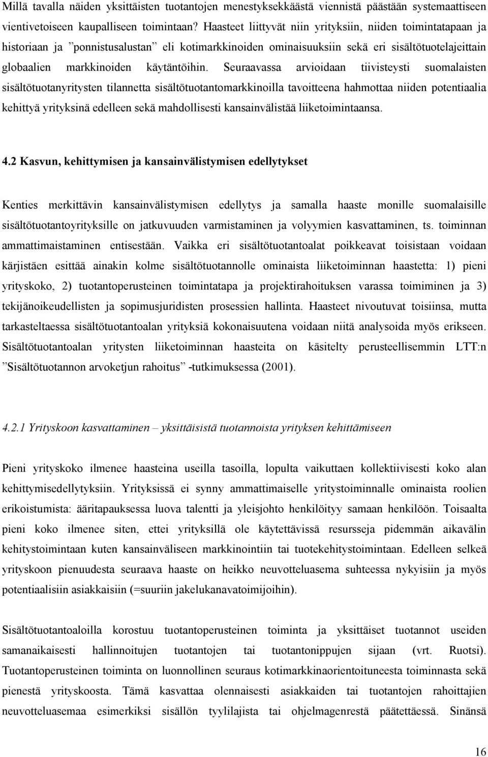 Seuraavassa arvioidaan tiivisteysti suomalaisten sisältötuotanyritysten tilannetta sisältötuotantomarkkinoilla tavoitteena hahmottaa niiden potentiaalia kehittyä yrityksinä edelleen sekä