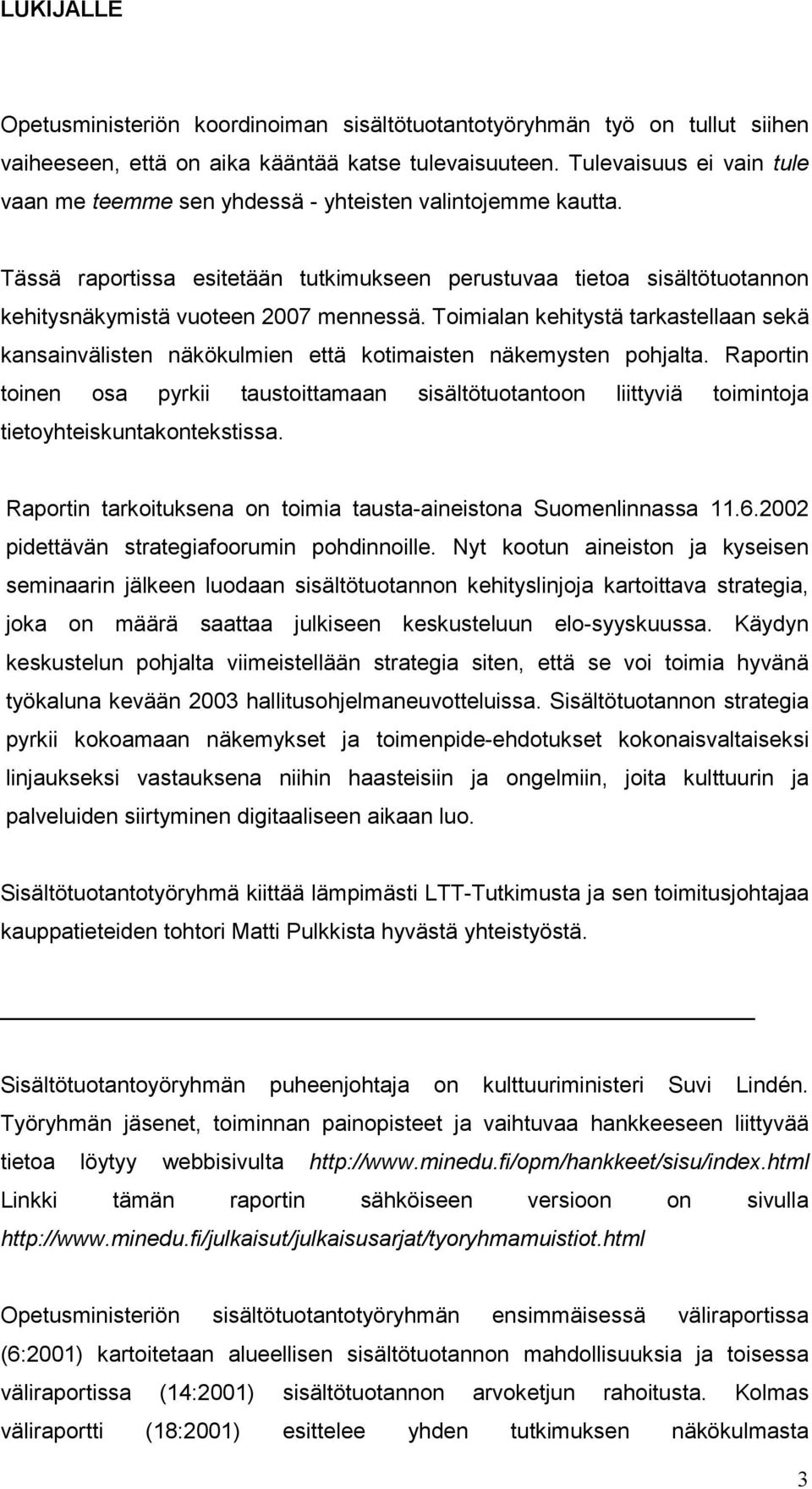 Toimialan kehitystä tarkastellaan sekä kansainvälisten näkökulmien että kotimaisten näkemysten pohjalta.