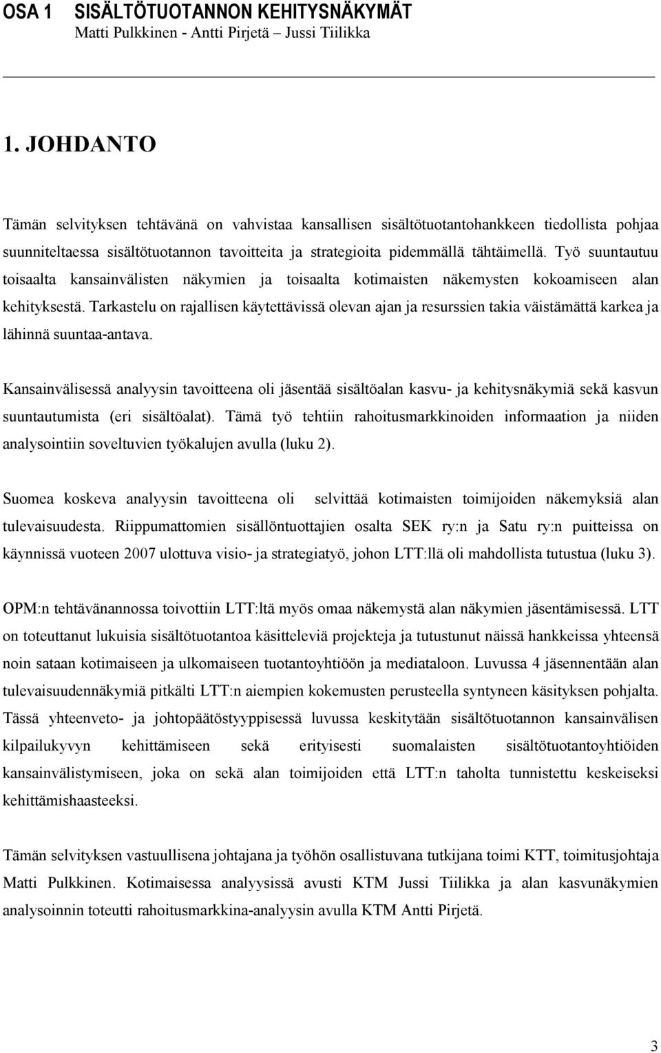 Työ suuntautuu toisaalta kansainvälisten näkymien ja toisaalta kotimaisten näkemysten kokoamiseen alan kehityksestä.