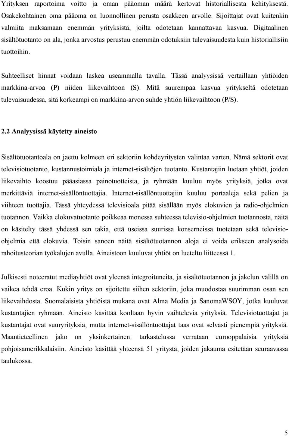 Digitaalinen sisältötuotanto on ala, jonka arvostus perustuu enemmän odotuksiin tulevaisuudesta kuin historiallisiin tuottoihin. Suhteelliset hinnat voidaan laskea useammalla tavalla.