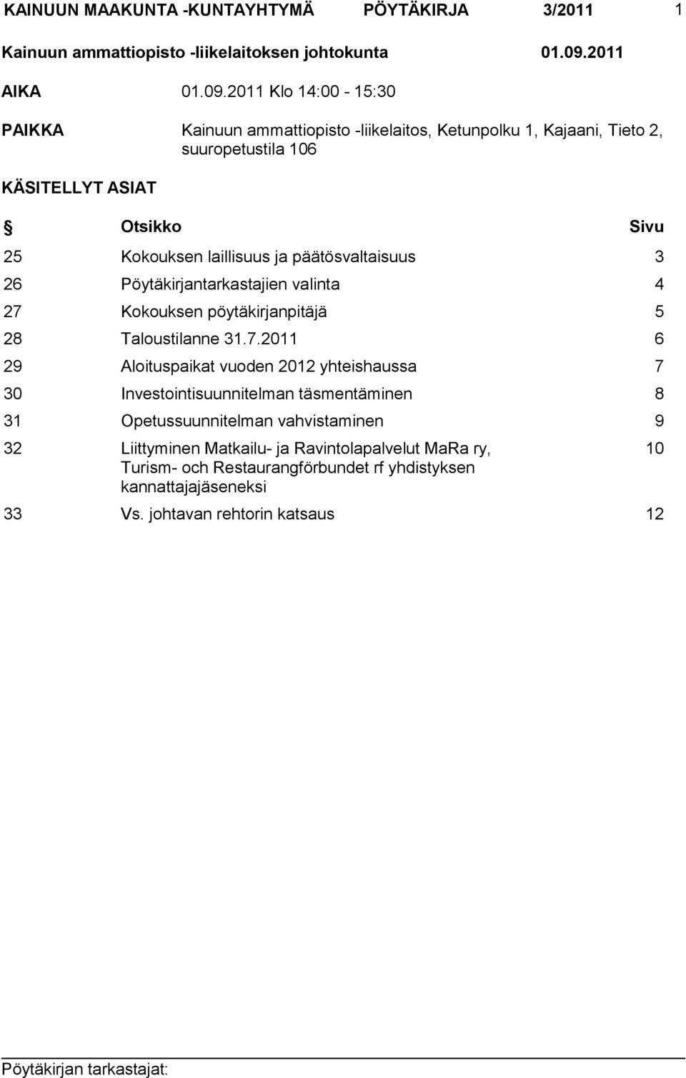 2011 Klo 14:00-15:30 PAIKKA -liikelaitos, Ketunpolku 1, Kajaani, Tieto 2, suuropetustila 106 KÄSITELLYT ASIAT Otsikko Sivu 25 Kokouksen laillisuus ja