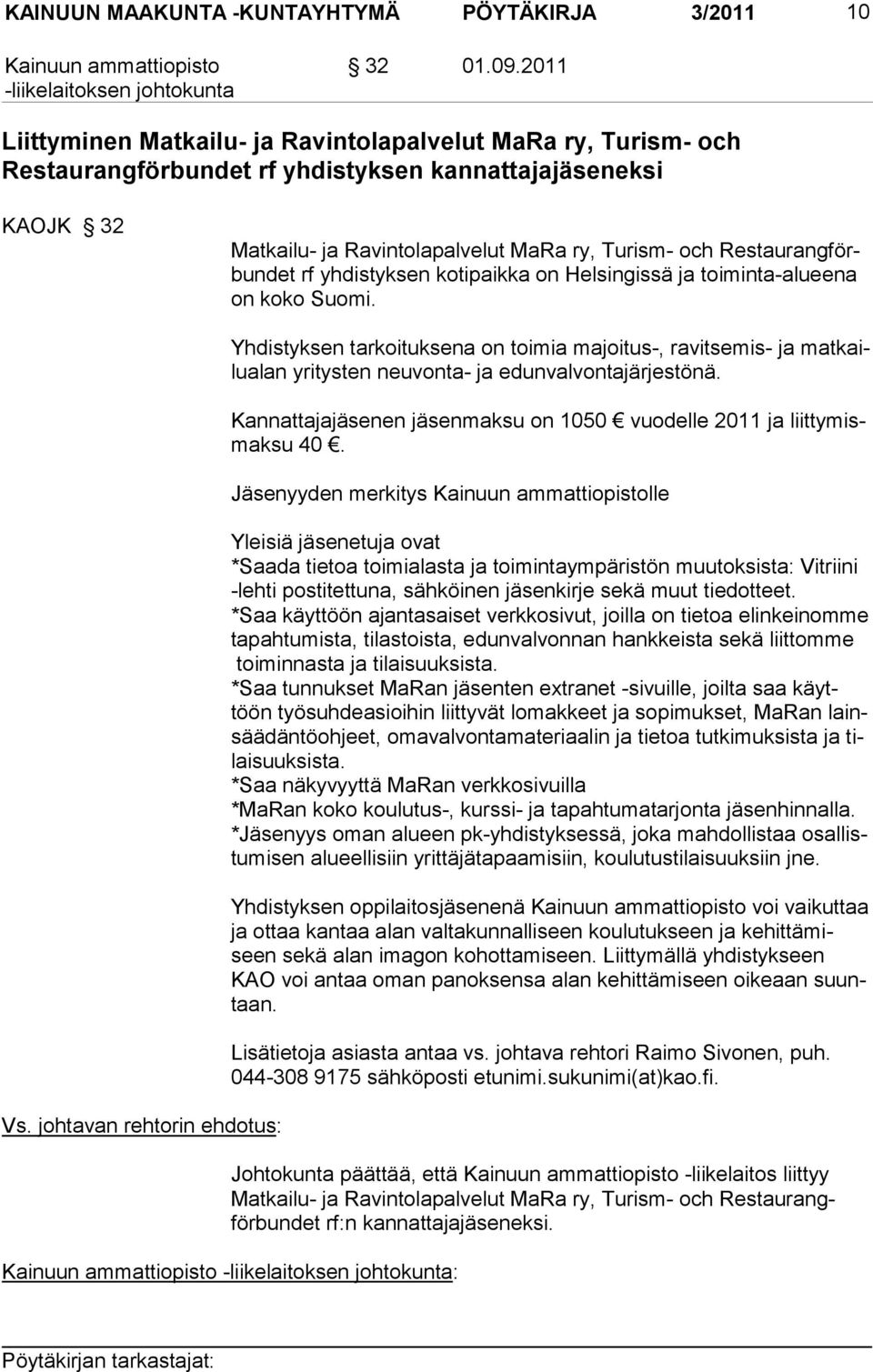 Restaurangförbundet rf yhdistyksen kotipaikka on Helsin gissä ja toiminta-alueena on koko Suomi.