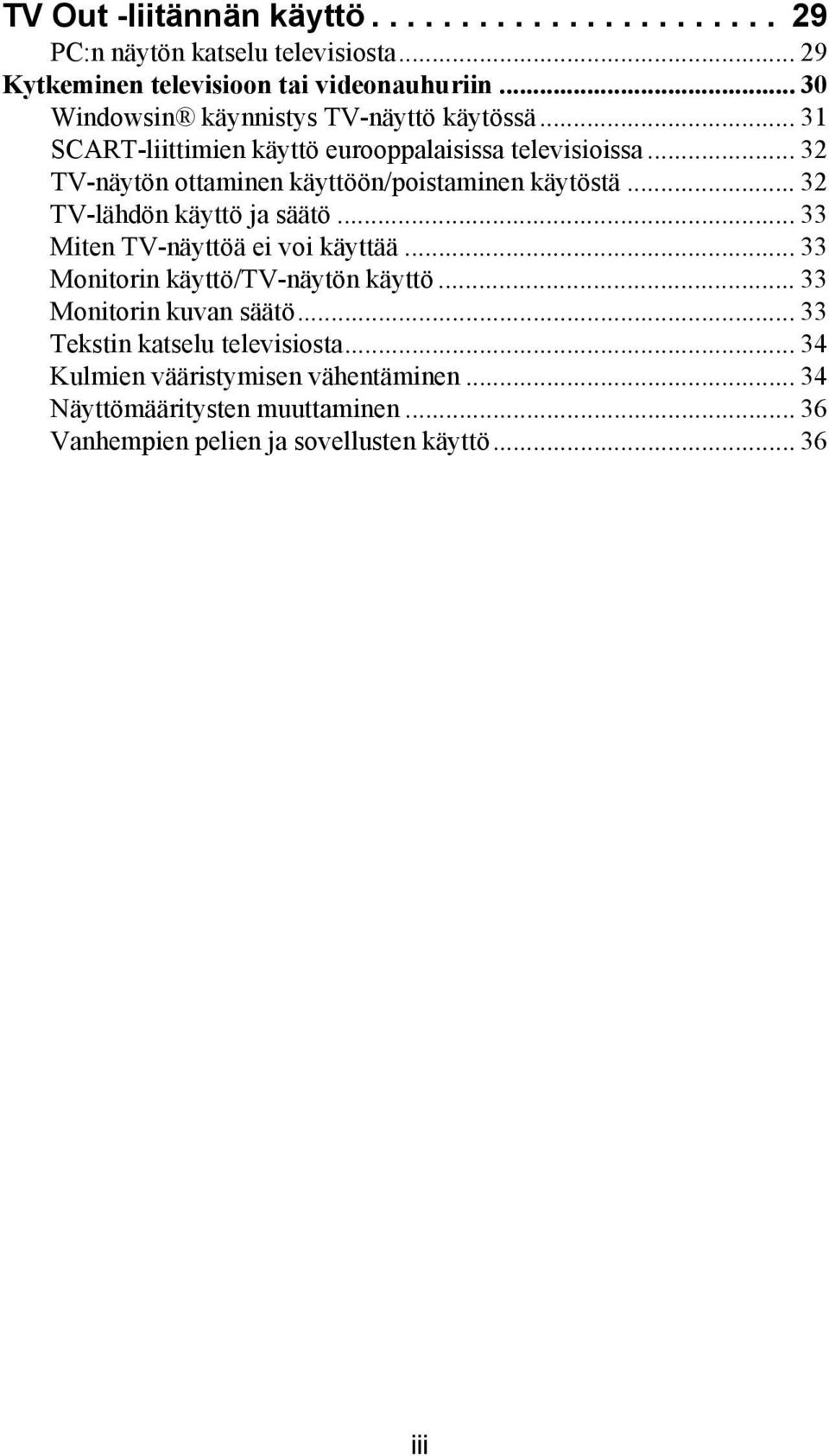 .. 32 TV-näytön ottaminen käyttöön/poistaminen käytöstä... 32 TV-lähdön käyttö ja säätö... 33 Miten TV-näyttöä ei voi käyttää.