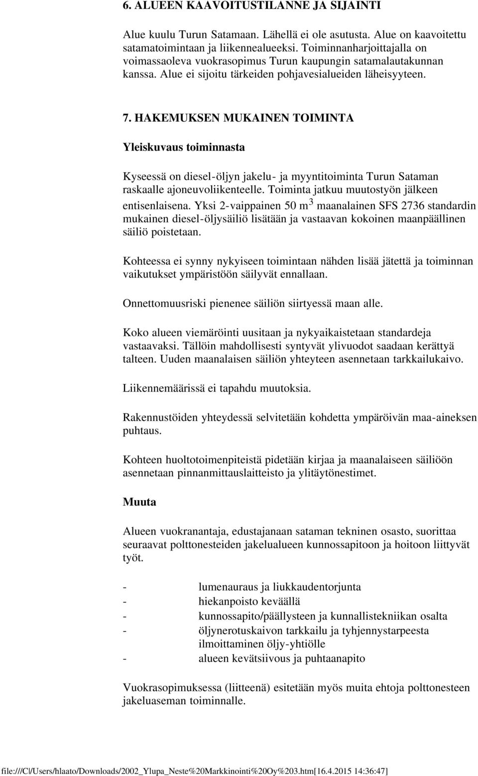 HAKEMUKSEN MUKAINEN TOIMINTA Yleiskuvaus toiminnasta Kyseessä on diesel-öljyn jakelu- ja myyntitoiminta Turun Sataman raskaalle ajoneuvoliikenteelle. Toiminta jatkuu muutostyön jälkeen entisenlaisena.