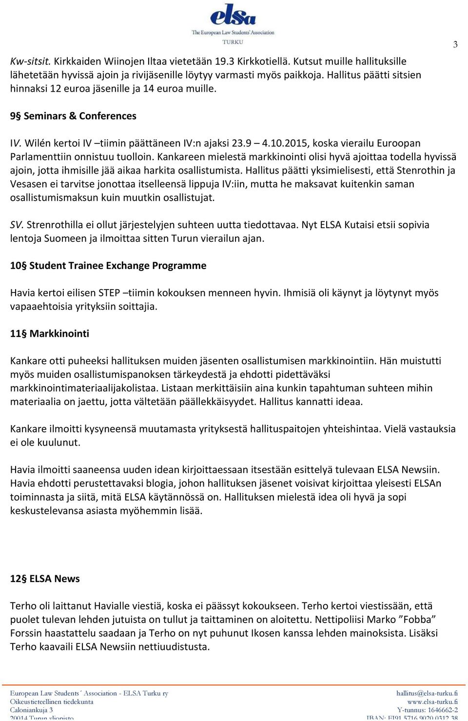 2015, koska vierailu Euroopan Parlamenttiin onnistuu tuolloin. Kankareen mielestä markkinointi olisi hyvä ajoittaa todella hyvissä ajoin, jotta ihmisille jää aikaa harkita osallistumista.