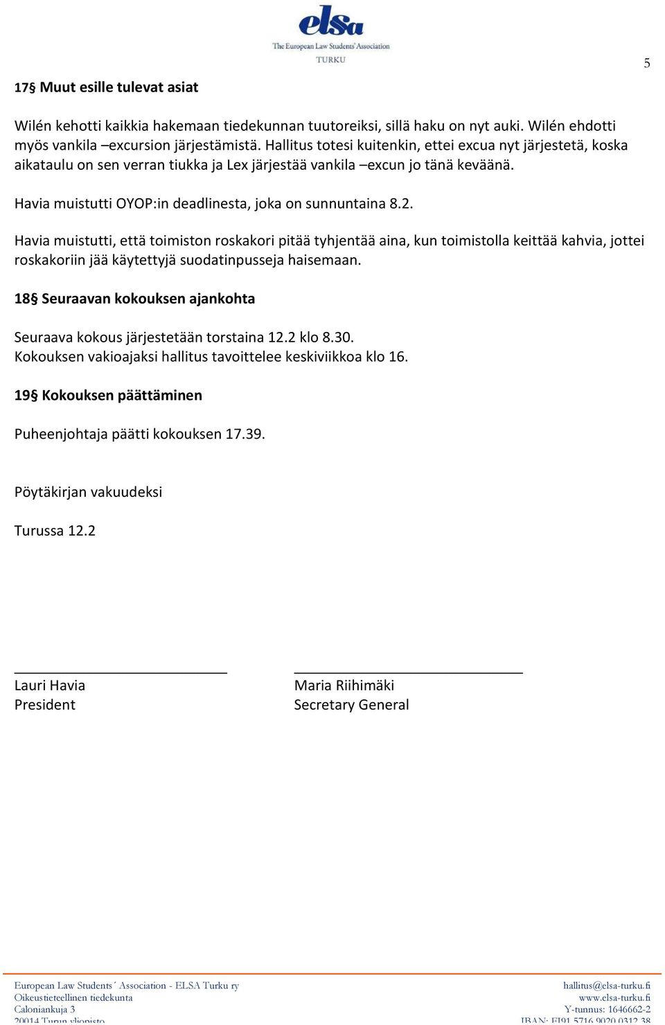 2. Havia muistutti, että toimiston roskakori pitää tyhjentää aina, kun toimistolla keittää kahvia, jottei roskakoriin jää käytettyjä suodatinpusseja haisemaan.