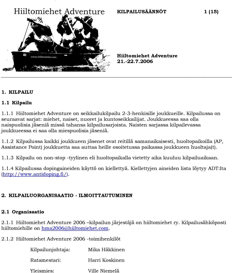 1.2 Kilpailussa kaikki joukkueen jäsenet ovat reitillä samanaikaisesti, huoltopaikoilla (AP, Assistance Point) joukkuetta saa auttaa heille osoitetussa paikassa joukkueen huoltaja(t). 1.1.3 Kilpailu on non-stop -tyylinen eli huoltopaikalla vietetty aika kuuluu kilpailuaikaan.