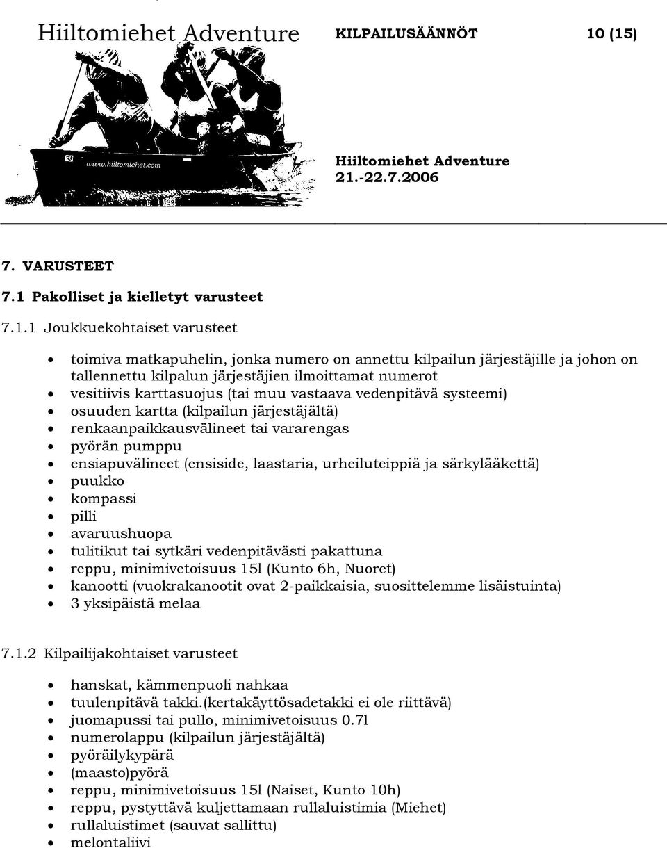 ensiapuvälineet (ensiside, laastaria, urheiluteippiä ja särkylääkettä) puukko kompassi pilli avaruushuopa tulitikut tai sytkäri vedenpitävästi pakattuna reppu, minimivetoisuus 15l (Kunto 6h, Nuoret)