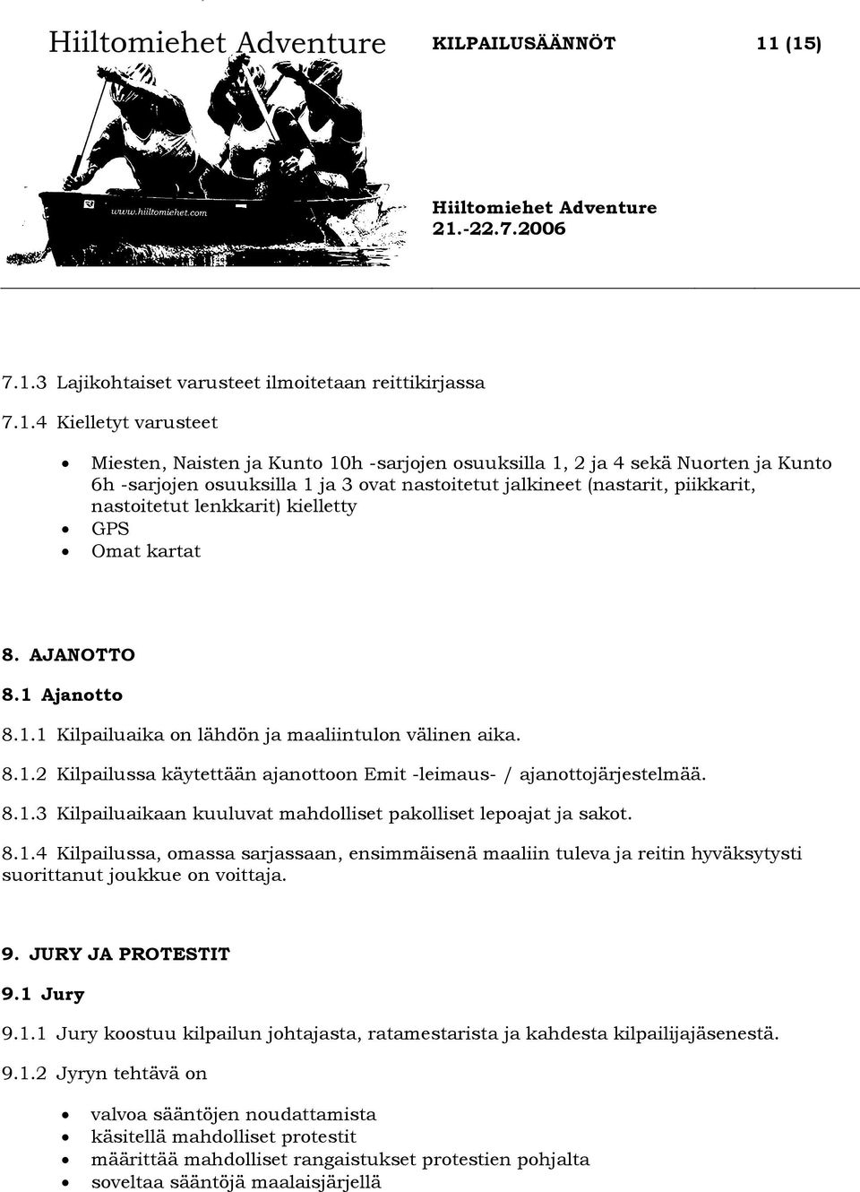 8.1.3 Kilpailuaikaan kuuluvat mahdolliset pakolliset lepoajat ja sakot. 8.1.4 Kilpailussa, omassa sarjassaan, ensimmäisenä maaliin tuleva ja reitin hyväksytysti suorittanut joukkue on voittaja. 9.