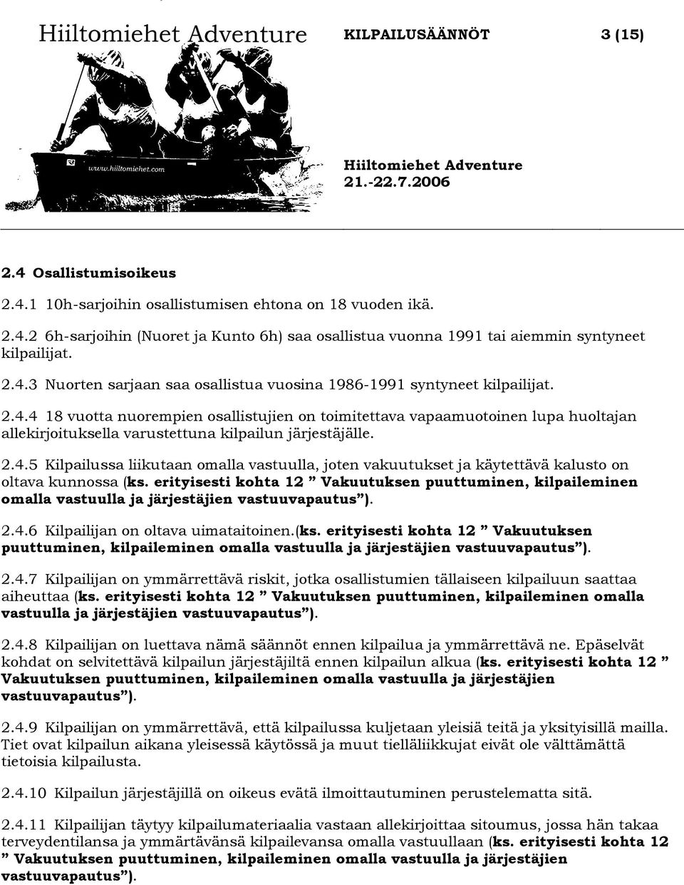 erityisesti kohta 12 Vakuutuksen puuttuminen, kilpaileminen omalla vastuulla ja järjestäjien vastuuvapautus ). 2.4.6 Kilpailijan on oltava uimataitoinen.(ks.