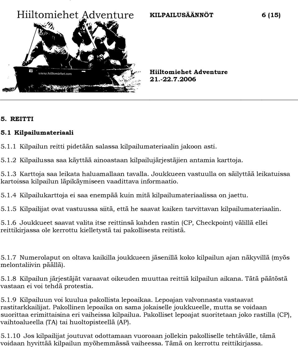 5.1.6 Joukkueet saavat valita itse reittinsä kahden rastin (CP, Checkpoint) välillä ellei reittikirjassa ole kerrottu kielletystä tai pakollisesta reitistä. 5.1.7 Numerolaput on oltava kaikilla joukkueen jäsenillä koko kilpailun ajan näkyvillä (myös melontaliivin päällä).