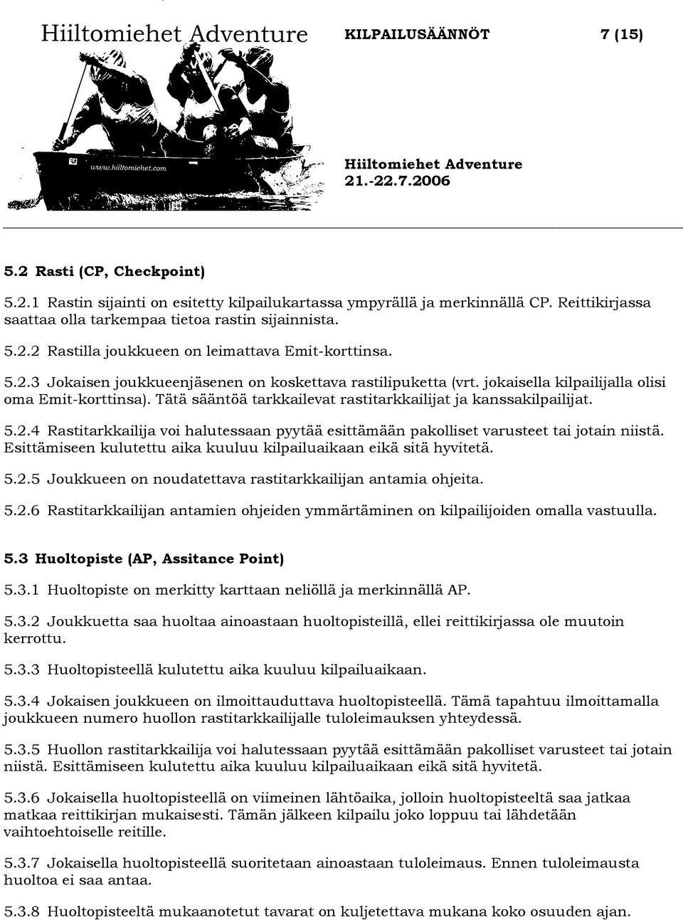 Esittämiseen kulutettu aika kuuluu kilpailuaikaan eikä sitä hyvitetä. 5.2.5 Joukkueen on noudatettava rastitarkkailijan antamia ohjeita. 5.2.6 Rastitarkkailijan antamien ohjeiden ymmärtäminen on kilpailijoiden omalla vastuulla.