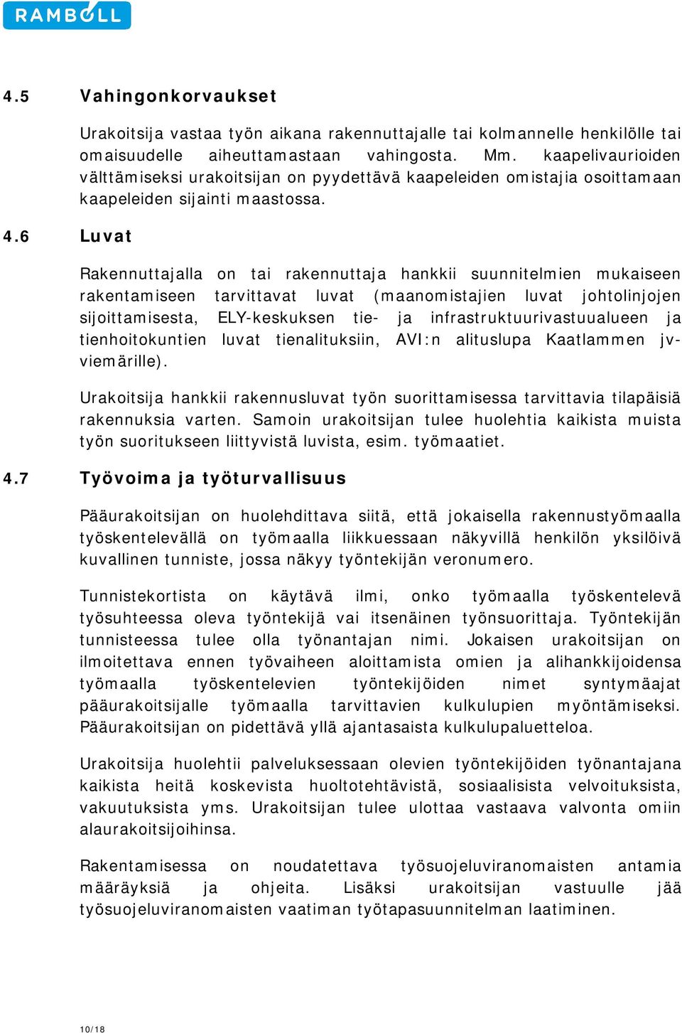 Rakennuttajalla on tai rakennuttaja hankkii suunnitelmien mukaiseen rakentamiseen tarvittavat luvat (maanomistajien luvat johtolinjojen sijoittamisesta, ELY-keskuksen tie- ja