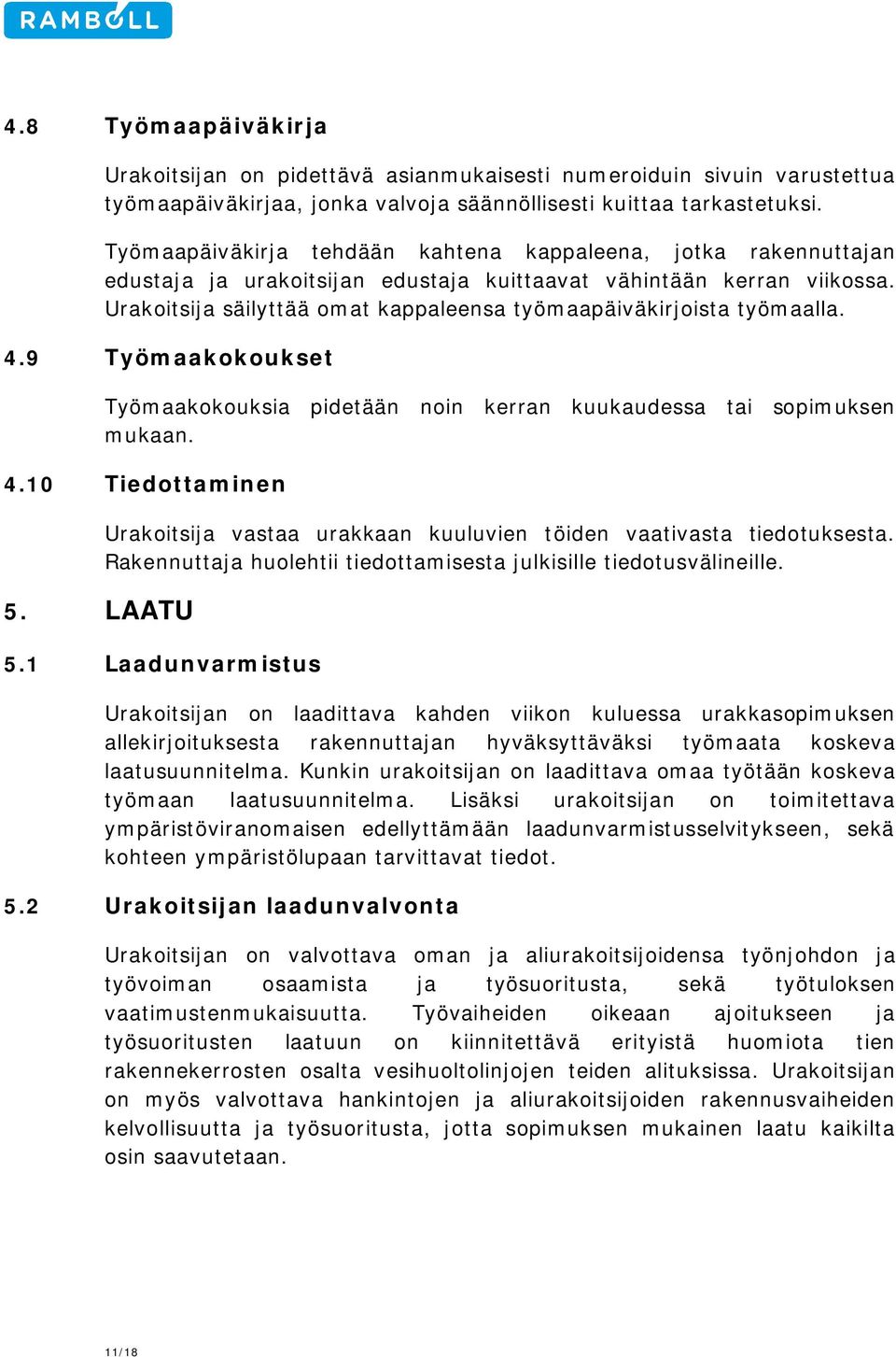 Urakoitsija säilyttää omat kappaleensa työmaapäiväkirjoista työmaalla. 4.9 Työmaakokoukset Työmaakokouksia pidetään noin kerran kuukaudessa tai sopimuksen mukaan. 4.10 Tiedottaminen 5.