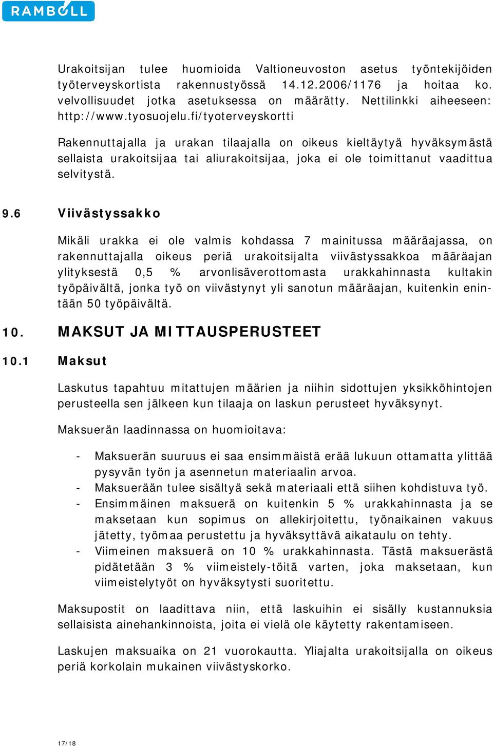 fi/tyoterveyskortti Rakennuttajalla ja urakan tilaajalla on oikeus kieltäytyä hyväksymästä sellaista urakoitsijaa tai aliurakoitsijaa, joka ei ole toimittanut vaadittua selvitystä. 9.