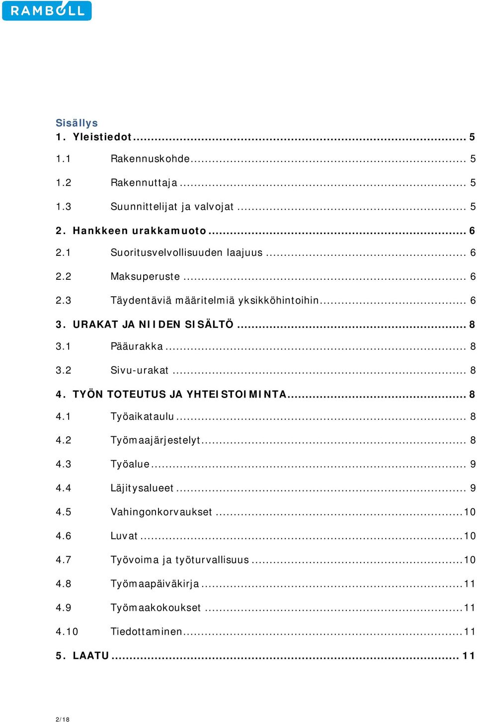 .. 8 3.2 Sivu-urakat... 8 4. TYÖN TOTEUTUS JA YHTEISTOIMINTA... 8 4.1 Työaikataulu... 8 4.2 Työmaajärjestelyt... 8 4.3 Työalue... 9 4.4 Läjitysalueet... 9 4.5 Vahingonkorvaukset.