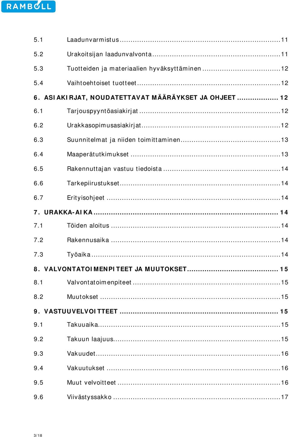 4 Maaperätutkimukset... 13 6.5 Rakennuttajan vastuu tiedoista... 14 6.6 Tarkepiirustukset... 14 6.7 Erityisohjeet... 14 7. URAKKA-AIKA... 14 7.1 Töiden aloitus... 14 7.2 Rakennusaika... 14 7.3 Työaika.