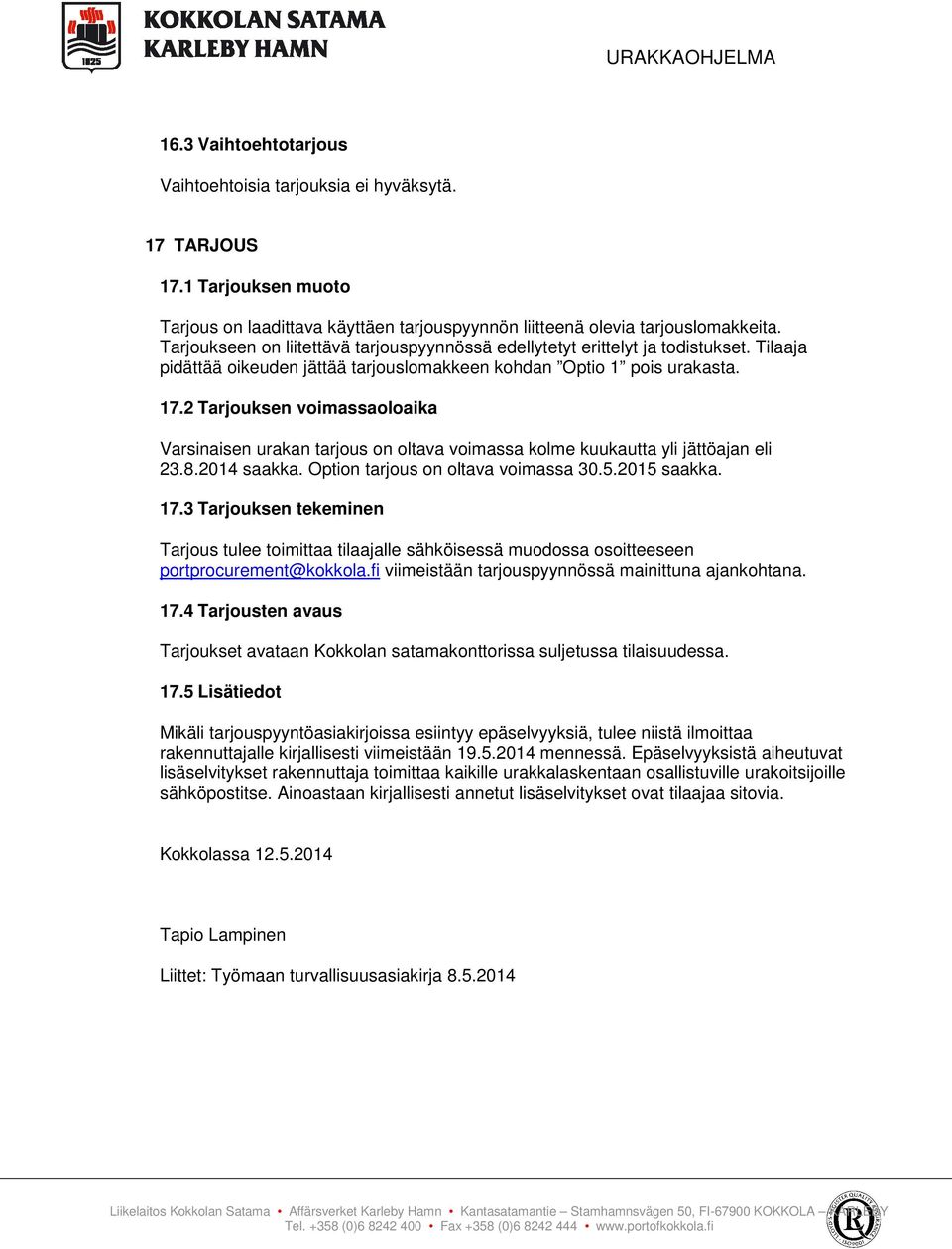 2 Tarjouksen voimassaoloaika Varsinaisen urakan tarjous on oltava voimassa kolme kuukautta yli jättöajan eli 23.8.2014 saakka. Option tarjous on oltava voimassa 30.5.2015 saakka. 17.