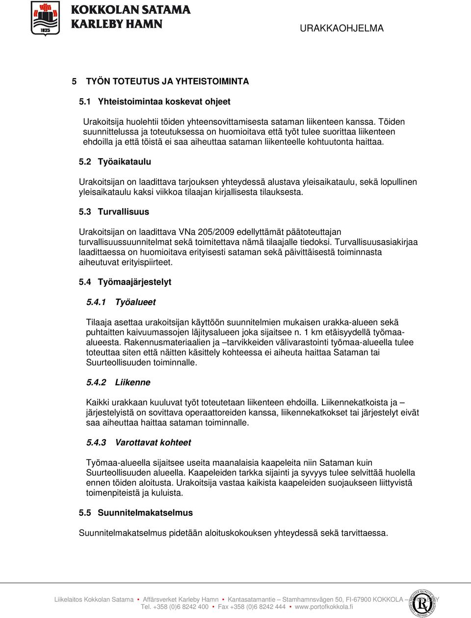 2 Työaikataulu Urakoitsijan on laadittava tarjouksen yhteydessä alustava yleisaikataulu, sekä lopullinen yleisaikataulu kaksi viikkoa tilaajan kirjallisesta tilauksesta. 5.