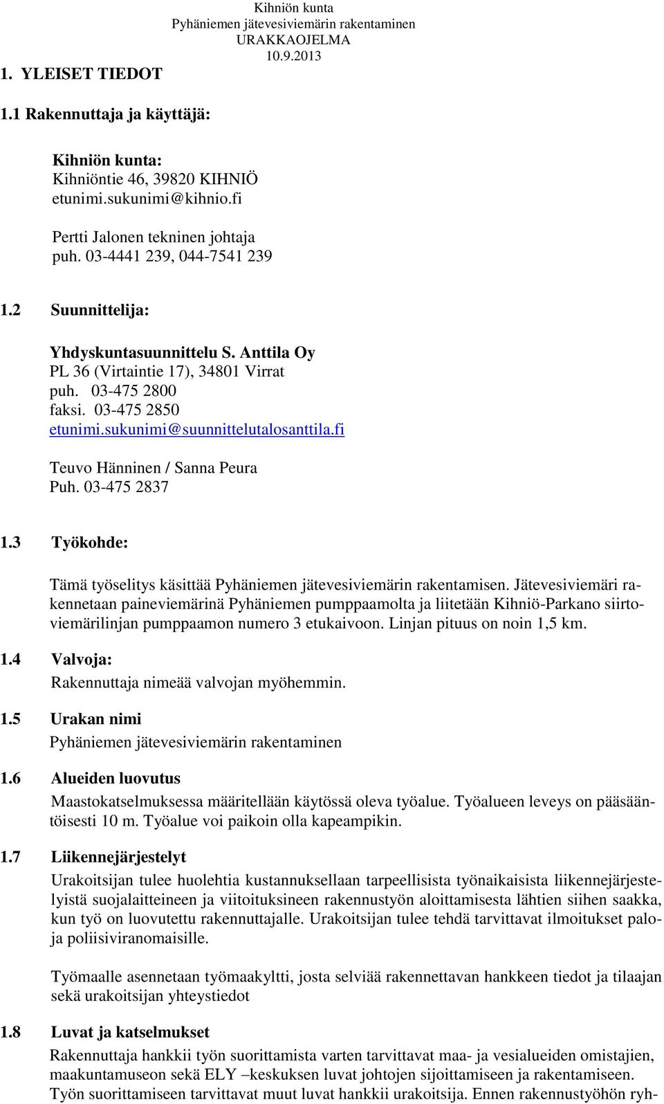 fi Teuvo Hänninen / Sanna Peura Puh. 03-475 2837 1.3 Työkohde: Tämä työselitys käsittää Pyhäniemen jätevesiviemärin rakentamisen.