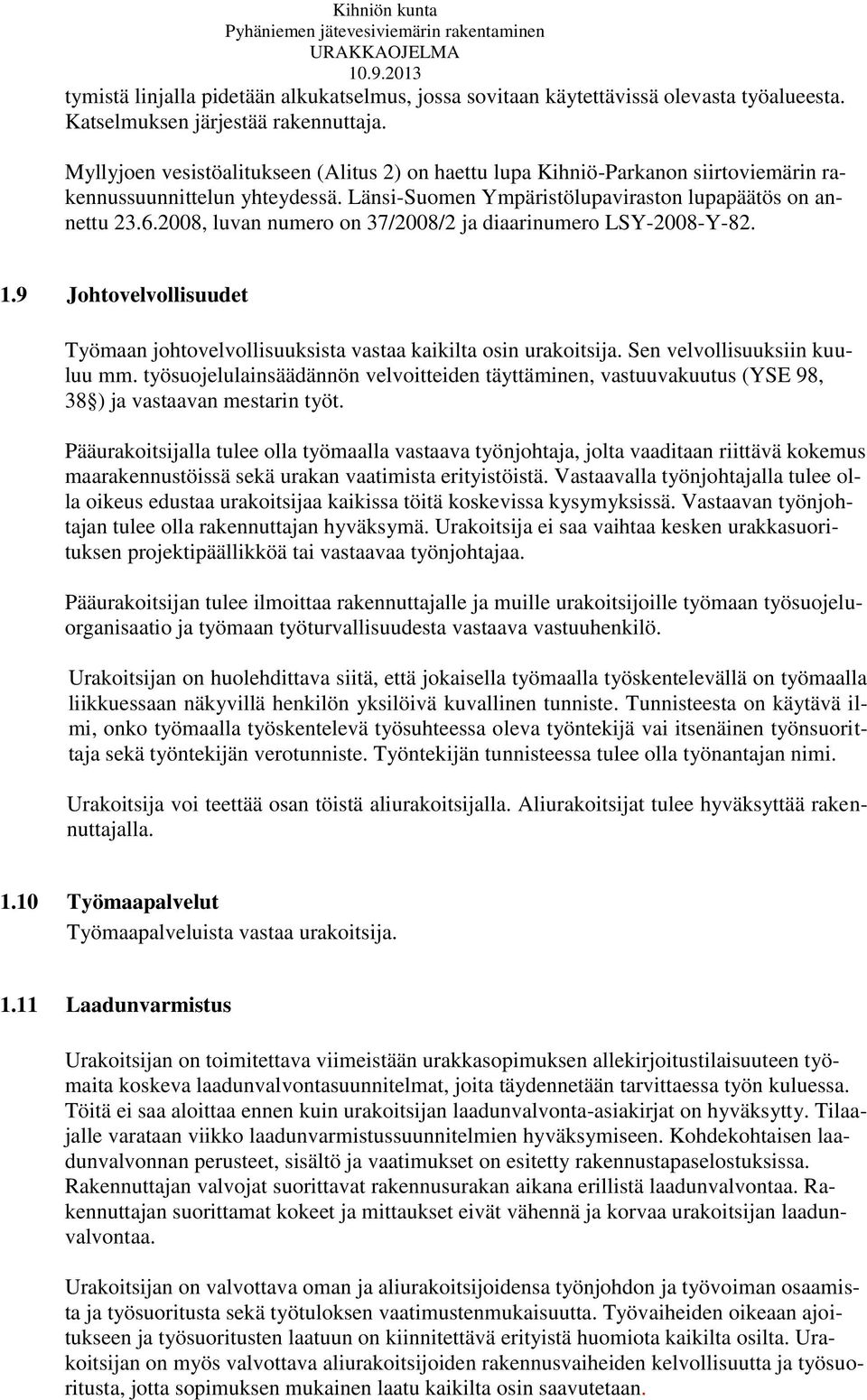 2008, luvan numero on 37/2008/2 ja diaarinumero LSY-2008-Y-82. 1.9 Johtovelvollisuudet Työmaan johtovelvollisuuksista vastaa kaikilta osin urakoitsija. Sen velvollisuuksiin kuuluu mm.