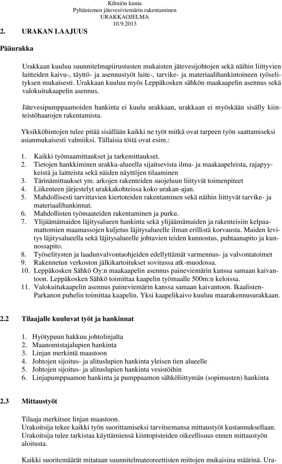 Jätevesipumppaamoiden hankinta ei kuulu urakkaan, urakkaan ei myöskään sisälly kiinteistöhaarojen rakentamista.