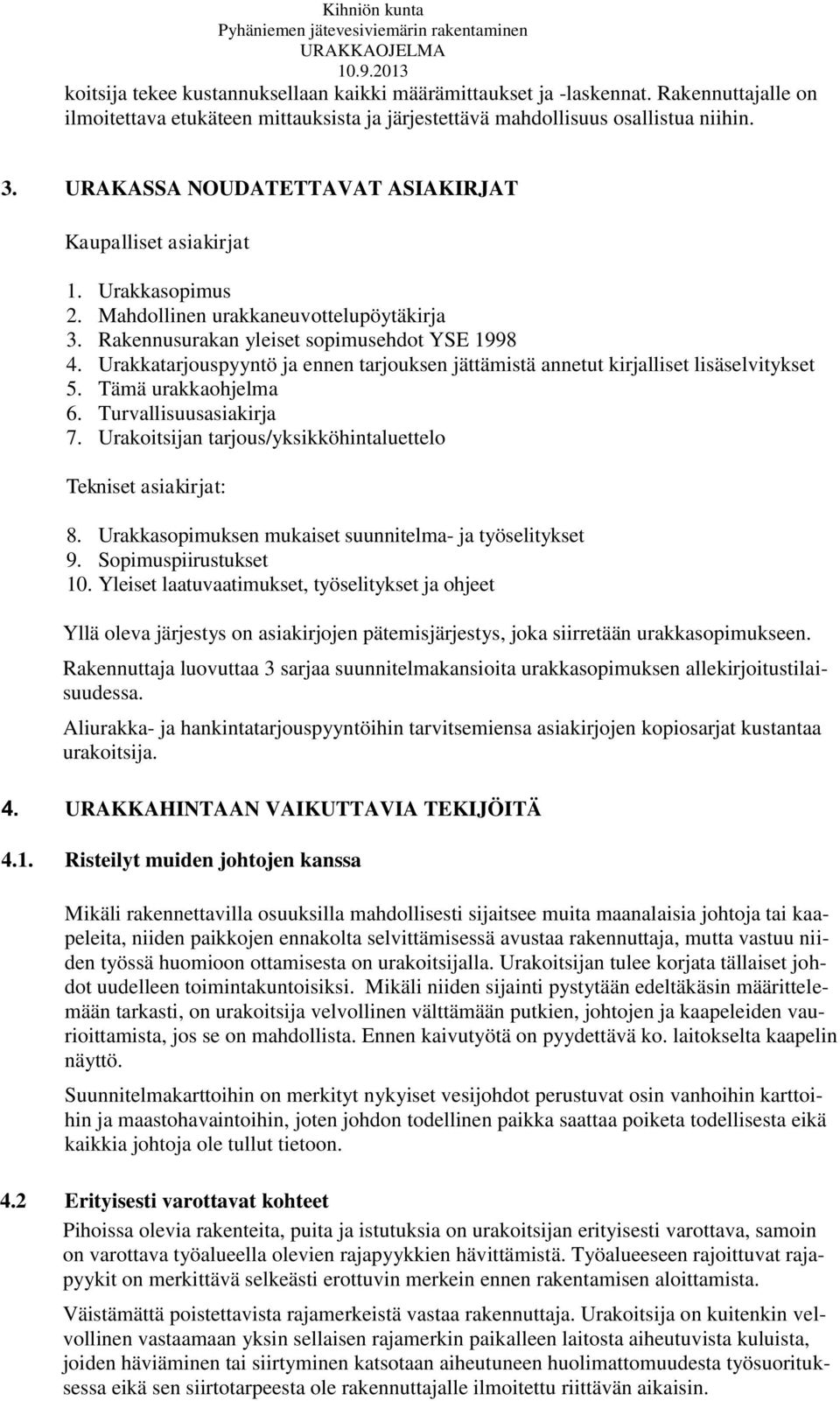 Urakkatarjouspyyntö ja ennen tarjouksen jättämistä annetut kirjalliset lisäselvitykset 5. Tämä urakkaohjelma 6. Turvallisuusasiakirja 7.