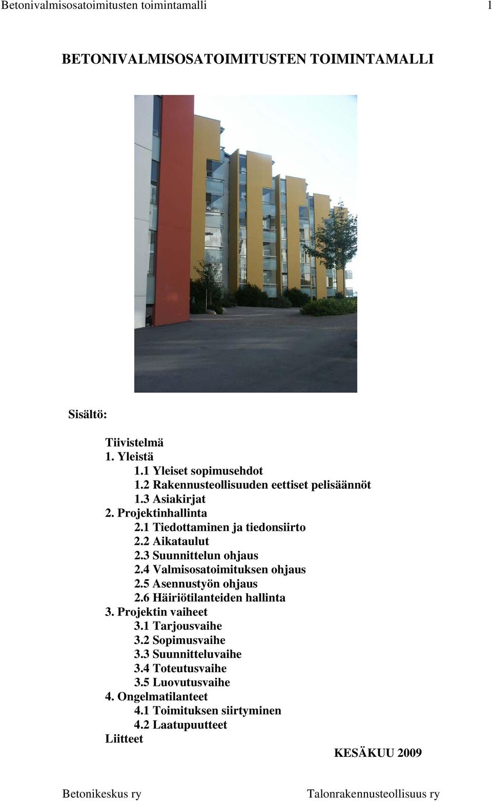 3 Suunnittelun ohjaus 2.4 Valmisosatoimituksen ohjaus 2.5 Asennustyön ohjaus 2.6 Häiriötilanteiden hallinta 3. Projektin vaiheet 3.