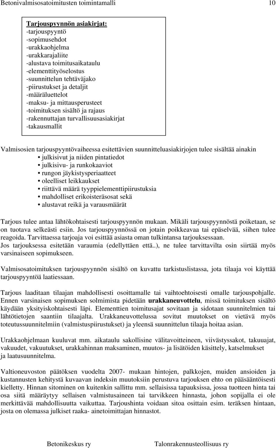 esitettävien suunnitteluasiakirjojen tulee sisältää ainakin julkisivut ja niiden pintatiedot julkisivu- ja runkokaaviot rungon jäykistysperiaatteet oleelliset leikkaukset riittävä määrä