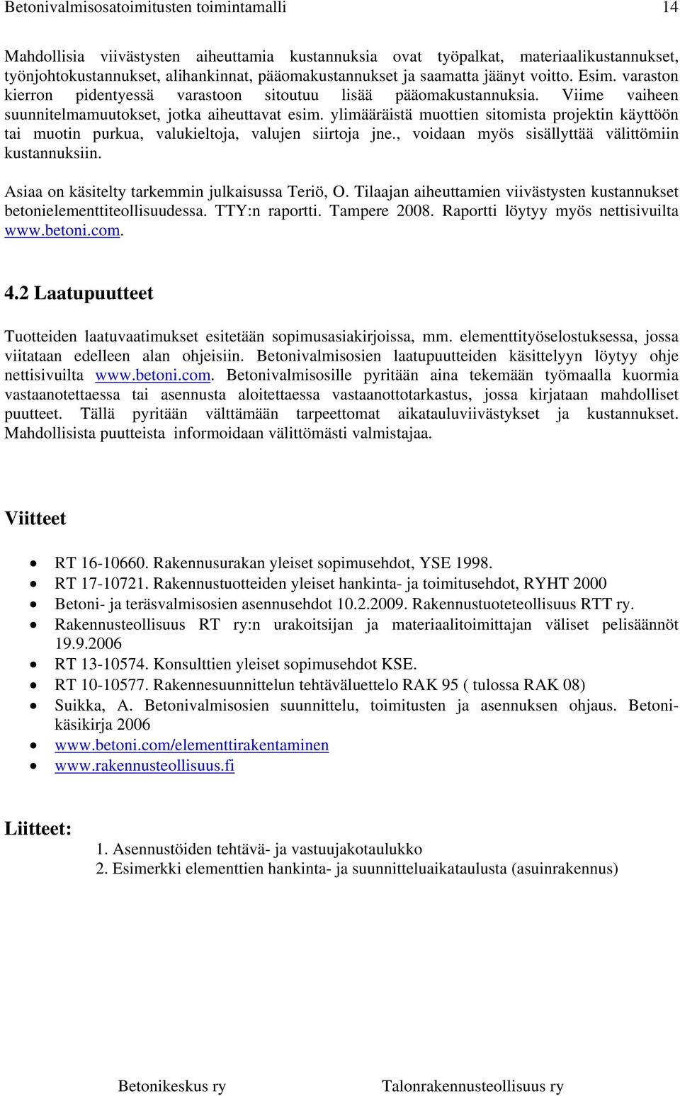 ylimääräistä muottien sitomista projektin käyttöön tai muotin purkua, valukieltoja, valujen siirtoja jne., voidaan myös sisällyttää välittömiin kustannuksiin.