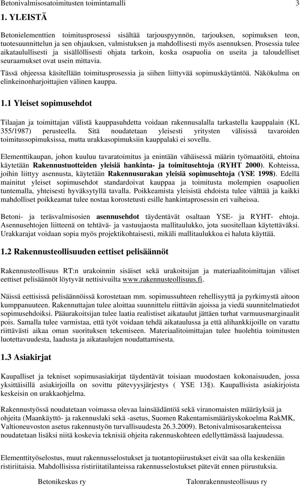 Prosessia tulee aikataulullisesti ja sisällöllisesti ohjata tarkoin, koska osapuolia on useita ja taloudelliset seuraamukset ovat usein mittavia.