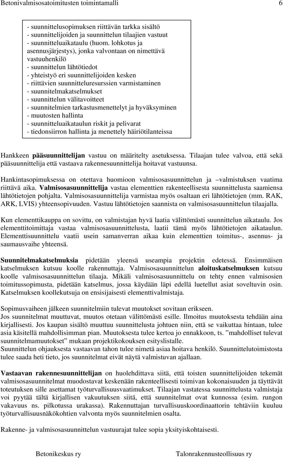 suunnitelmakatselmukset - suunnittelun välitavoitteet - suunnitelmien tarkastusmenettelyt ja hyväksyminen - muutosten hallinta - suunnitteluaikataulun riskit ja pelivarat - tiedonsiirron hallinta ja