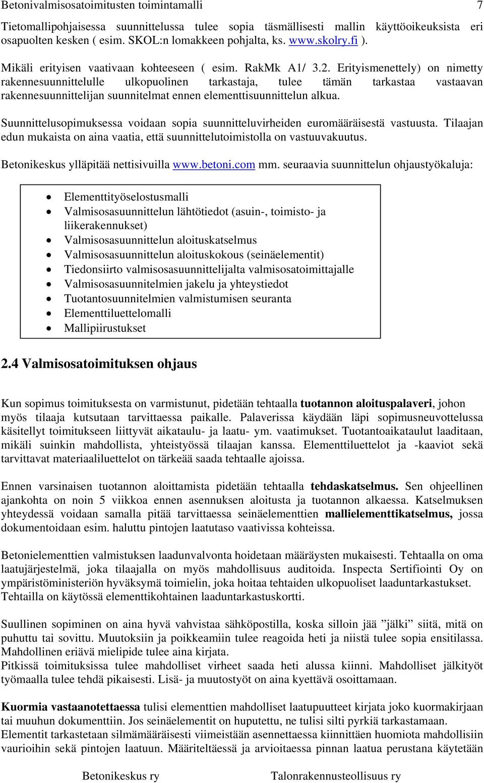 Erityismenettely) on nimetty rakennesuunnittelulle ulkopuolinen tarkastaja, tulee tämän tarkastaa vastaavan rakennesuunnittelijan suunnitelmat ennen elementtisuunnittelun alkua.