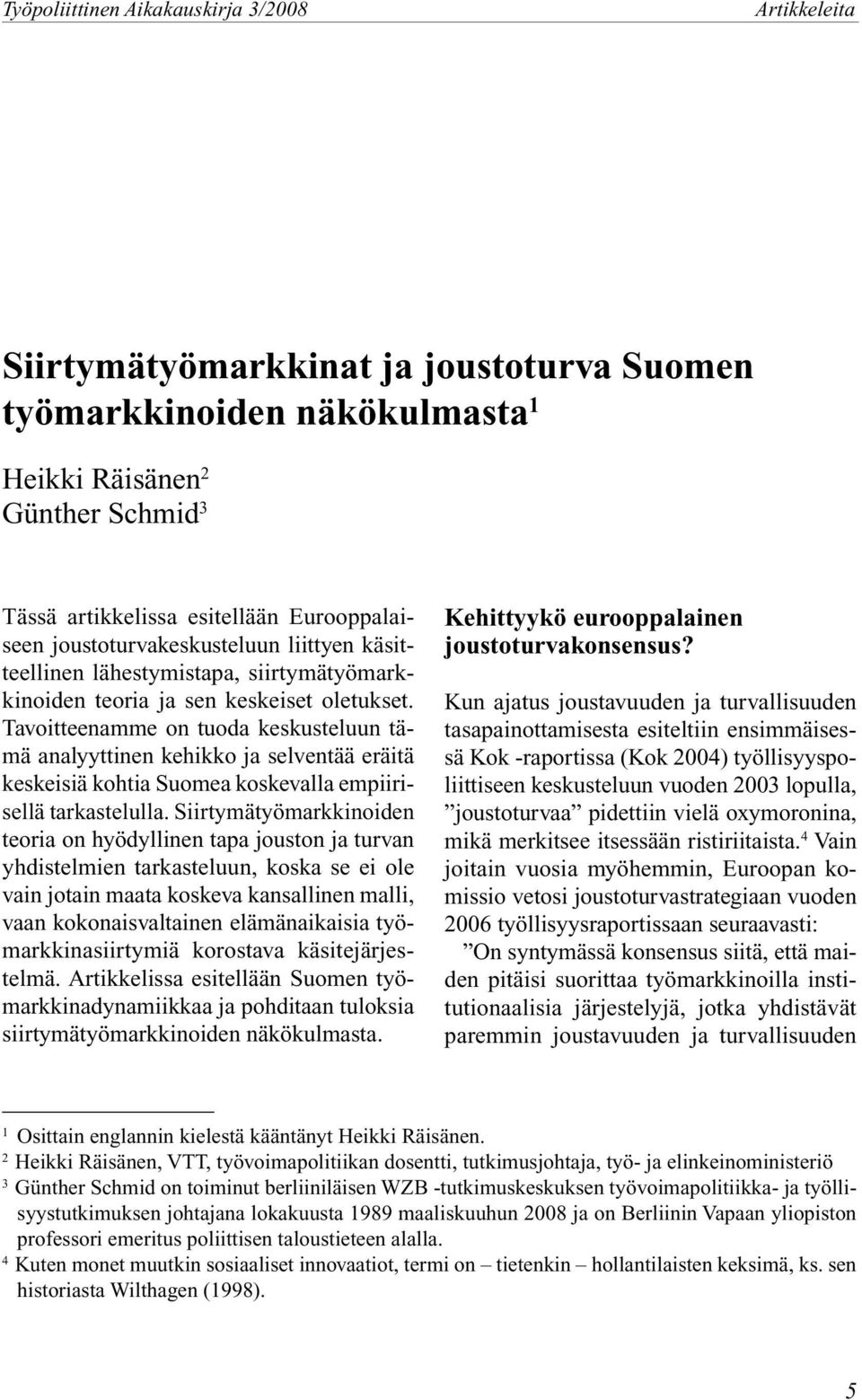 Tavoitteenamme on tuoda keskusteluun tämä analyyttinen kehikko ja selventää eräitä keskeisiä kohtia Suomea koskevalla empiirisellä tarkastelulla.