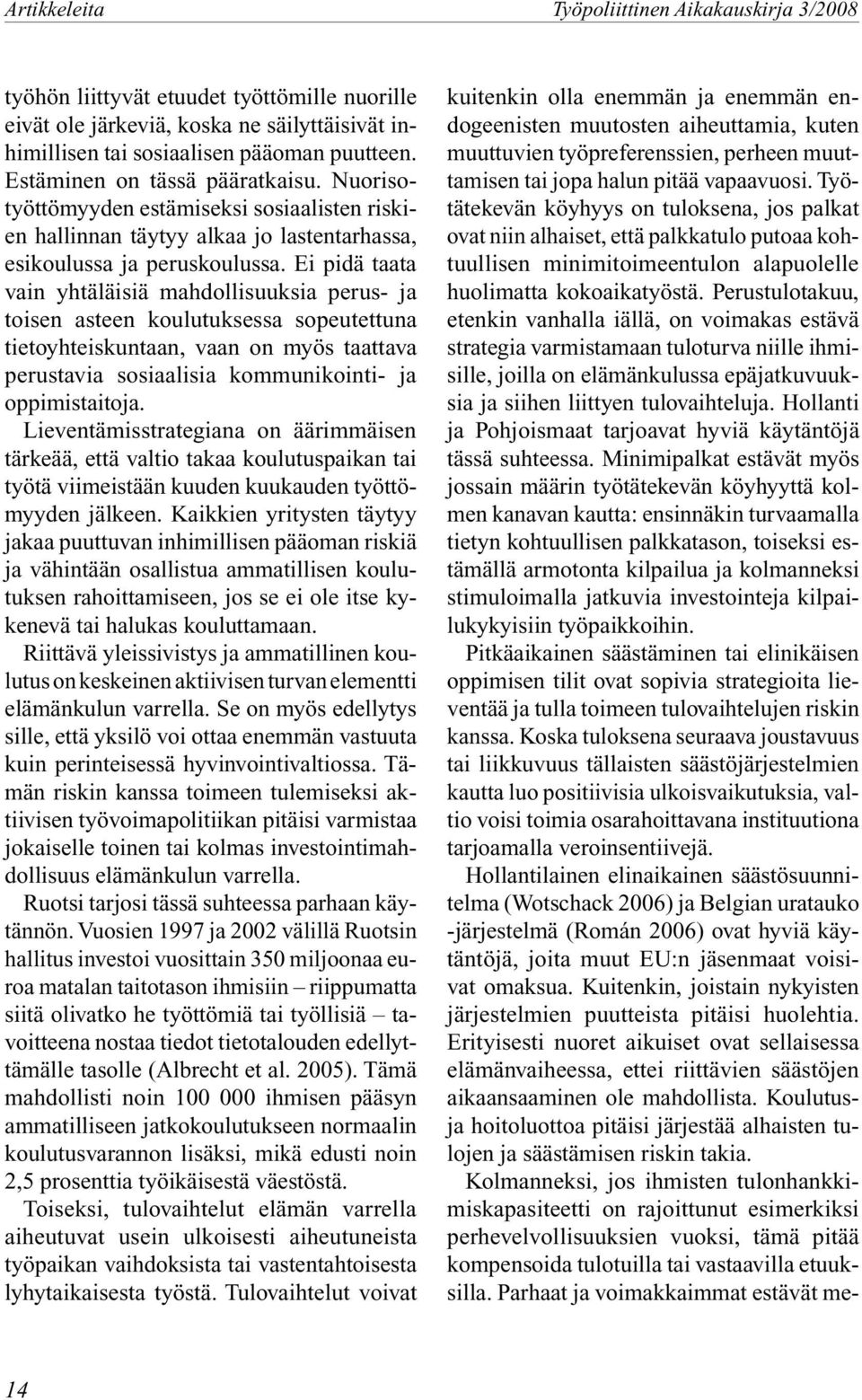 Ei pidä taata vain yhtäläisiä mahdollisuuksia perus- ja toisen asteen koulutuksessa sopeutettuna tietoyhteiskuntaan, vaan on myös taattava perustavia sosiaalisia kommunikointi- ja oppimistaitoja.